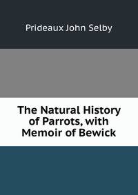 The Natural History of Parrots, with Memoir of Bewick