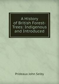 A History of British Forest-Trees: Indigenous and Introduced