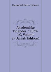 Akademiske Tidender .: 1833-'40, Volume 2 (Danish Edition)
