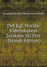 Det Kgl. Norske Videnskabers Selskabs Skrifter (Danish Edition)