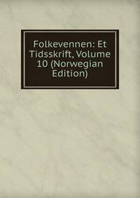 Folkevennen: Et Tidsskrift, Volume 10 (Norwegian Edition)