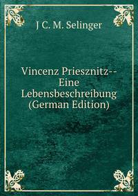 Vincenz Priesznitz-- Eine Lebensbeschreibung (German Edition)