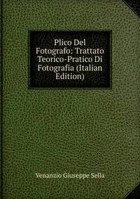 Plico Del Fotografo: Trattato Teorico-Pratico Di Fotografia (Italian Edition)