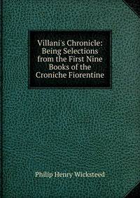 Villani's Chronicle: Being Selections from the First Nine Books of the Croniche Fiorentine