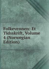 Folkevennen: Et Tidsskrift, Volume 4 (Norwegian Edition)