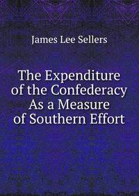 The Expenditure of the Confederacy As a Measure of Southern Effort