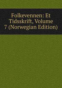 Folkevennen: Et Tidsskrift, Volume 7 (Norwegian Edition)