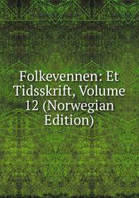 Folkevennen: Et Tidsskrift, Volume 12 (Norwegian Edition)