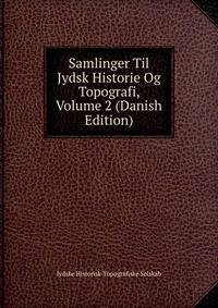 Samlinger Til Jydsk Historie Og Topografi, Volume 2 (Danish Edition)