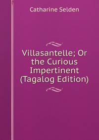 Villasantelle; Or the Curious Impertinent (Tagalog Edition)