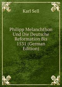 Philipp Melanchthon Und Die Deutsche Reformation Bis 1531 (German Edition)