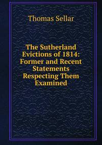 The Sutherland Evictions of 1814: Former and Recent Statements Respecting Them Examined