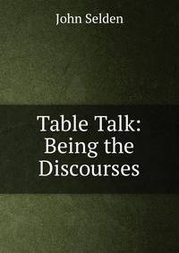 Table Talk: Being the Discourses
