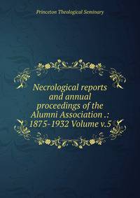 Necrological reports and annual proceedings of the Alumni Association .: 1875-1932 Volume v.5