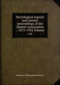 Necrological reports and annual proceedings of the Alumni Association .: 1875-1932 Volume v.6