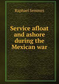 Service afloat and ashore during the Mexican war