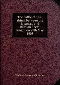 The battle of Tsu-shima between the Japanese and Russian fleets, fought on 27th May 1905