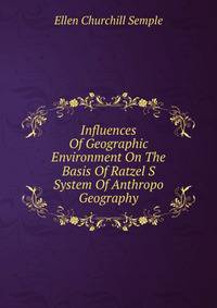 Influences Of Geographic Environment On The Basis Of Ratzel S System Of Anthropo Geography