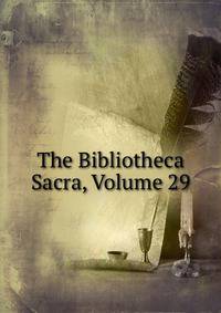 The Bibliotheca Sacra, Volume 29