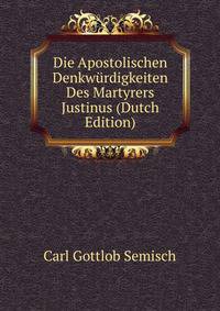 Die Apostolischen Denkwurdigkeiten Des Martyrers Justinus (Dutch Edition)