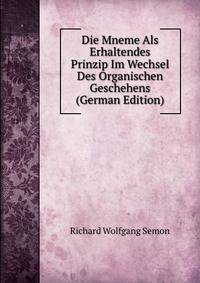 Die Mneme Als Erhaltendes Prinzip Im Wechsel Des Organischen Geschehens (German Edition)