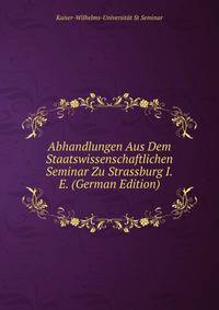 Abhandlungen Aus Dem Staatswissenschaftlichen Seminar Zu Strassburg I.E. (German Edition)