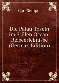 Die Palau-Inseln Im Stillen Ocean: Reiseerlebnisse (German Edition)
