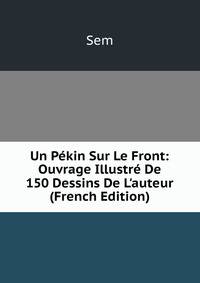 Un P?kin Sur Le Front: Ouvrage Illustr? De 150 Dessins De L'auteur (French Edition)
