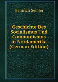 Geschichte Des Socialismus Und Communismus in Nordamerika (German Edition)