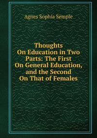 Thoughts On Education in Two Parts: The First On General Education, and the Second On That of Females