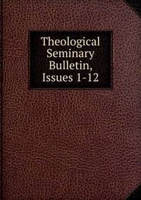 Theological Seminary Bulletin, Issues 1-12