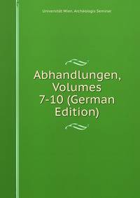 Abhandlungen, Volumes 7-10 (German Edition)