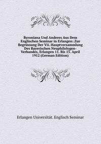 Byroniana Und Anderes Aus Dem Englischen Seminar in Erlangen: Zur Begrussung Der Vii. Hauptversammlung Des Bayerischen Neuphilologen-Verbandes, Erlangen 11. Bis 13. April 1912 (German Edition)