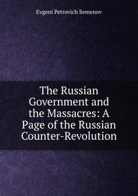 The Russian Government and the Massacres: A Page of the Russian Counter-Revolution