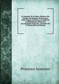 Le Semestre Et Le Sabre, Relation Des Toubles Du Semestre En Provence, Publ. D'apr?s Un Manuscrit In?dit De La Biblioth?que M?janes Et Accompagn?e D'une Intr., De Notes Par A. Savine (French Edition)
