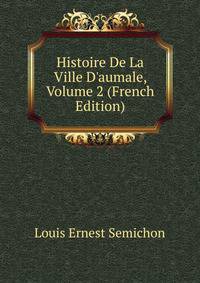 Histoire De La Ville D'aumale, Volume 2 (French Edition)