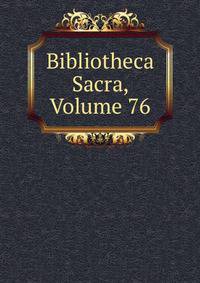 Bibliotheca Sacra, Volume 76