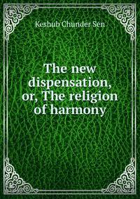 The new dispensation, or, The religion of harmony