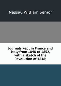 Journals kept in France and Italy from 1848 to 1852, with a sketch of the Revolution of 1848;