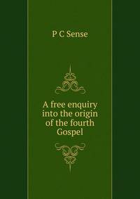 A free enquiry into the origin of the fourth Gospel