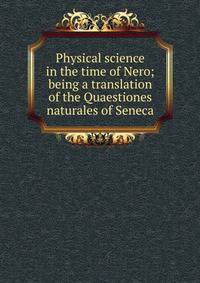 Physical science in the time of Nero; being a translation of the Quaestiones naturales of Seneca