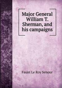 Major General William T. Sherman, and his campaigns