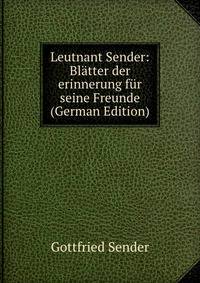 Leutnant Sender: Blatter der erinnerung fur seine Freunde (German Edition)