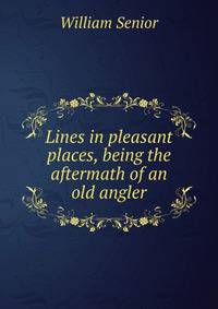 Lines in pleasant places, being the aftermath of an old angler