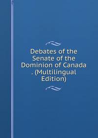 Debates of the Senate of the Dominion of Canada . (Multilingual Edition)