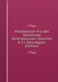 Meddelelser Fra Det Statistiske Centralbureau, Volumes 8-11 (Norwegian Edition)