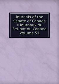 Journals of the Senate of Canada = Journaux du SeI?nat du Canada Volume 51