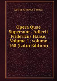 Opera Quae Supersunt . Adiecit Fridericus Haase, Volume 1; volume 168 (Latin Edition)