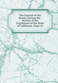 The Journal of the Senate During the . Session of the Legislature of the State of California, Issue 41