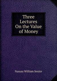 Three Lectures On the Value of Money
